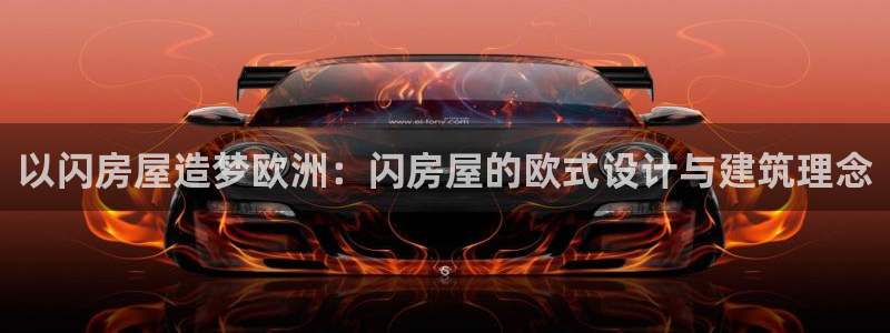 富联娱乐版权所有：以闪房屋造梦欧洲：闪房屋的欧式设计与建筑理念
