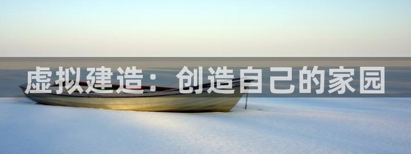 富联娱乐首页网址是多少：虚拟建造：创造自己的家园