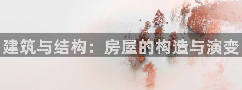 富联娱乐优七九九47：建筑与结构：房屋的构造与演变