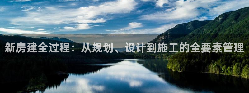 富联娱乐公司简介：新房建全过程：从规划、设计到施工的全要素管理