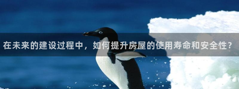 富联娱乐分红怎么样啊：在未来的建设过程中，如何提升房屋的使用寿命和安全性？