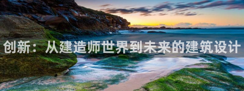 广州联富大厦鼎盛娱乐：创新：从建造师世界到未来的建筑设计