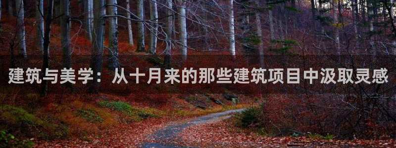 富联娱乐乞67五壹叁八：建筑与美学：从十月来的那些建筑项目中汲取灵感