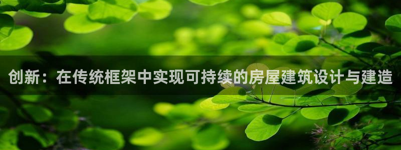 富联娱乐公司简介资料：创新：在传统框架中实现可持续的房屋建筑设计与建造