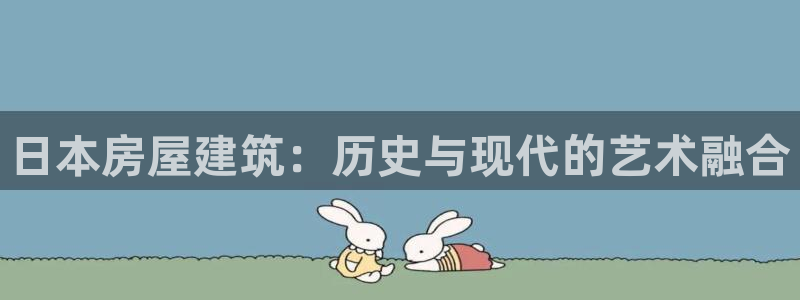 富联娱乐发展历程图：日本房屋建筑：历史与现代的艺术融合