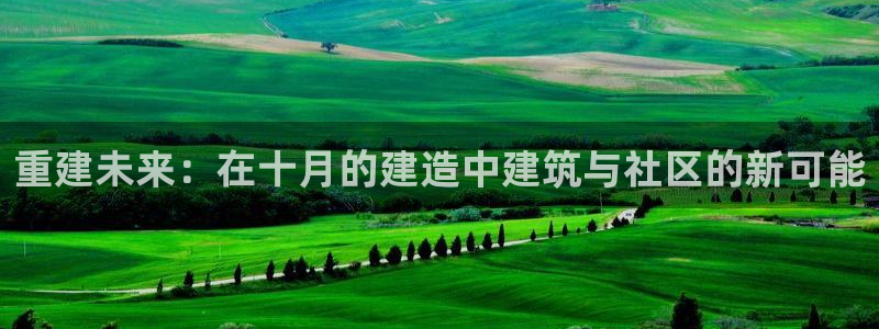 富联娱乐主管可判官333OO：重建未来：在十月的建造中建筑与社区的新可能