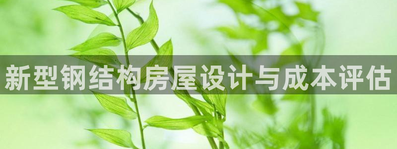 富联娱乐首页网站下载：新型钢结构房屋设计与成本评估