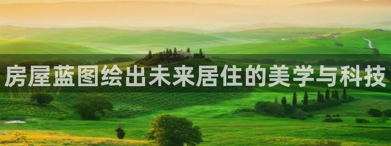 富联娱乐测速地址在哪查：房屋蓝图绘出未来居住的美学与科技