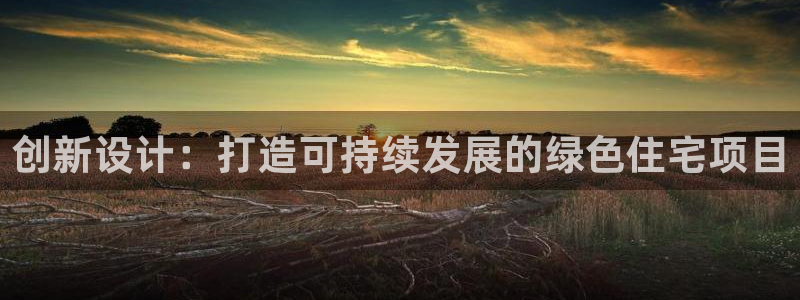 富联娱乐找37997筘：创新设计：打造可持续发展的绿色住宅项目