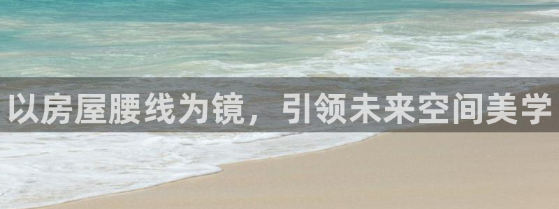 富联娱乐客户端下载：以房屋腰线为镜，引领未来空间美学