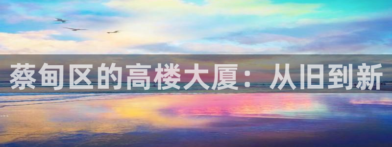 富联娱乐逐风67O77：蔡甸区的高楼大厦：从旧到新